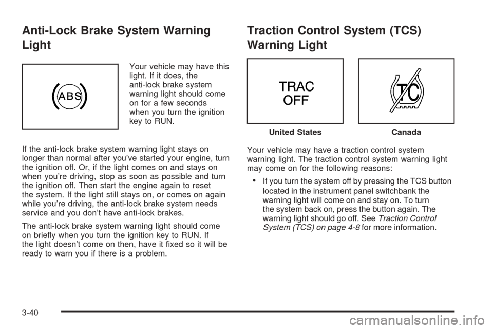 CHEVROLET VENTURE 2005 1.G Owners Manual Anti-Lock Brake System Warning
Light
Your vehicle may have this
light. If it does, the
anti-lock brake system
warning light should come
on for a few seconds
when you turn the ignition
key to RUN.
If t