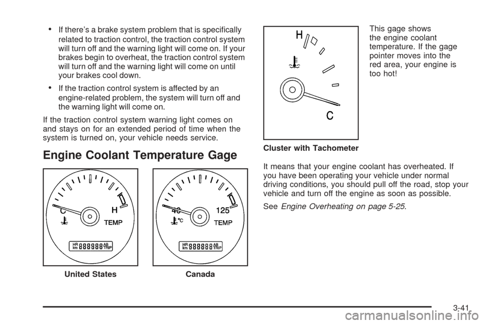 CHEVROLET VENTURE 2005 1.G Owners Manual If there’s a brake system problem that is speci�cally
related to traction control, the traction control system
will turn off and the warning light will come on. If your
brakes begin to overheat, th