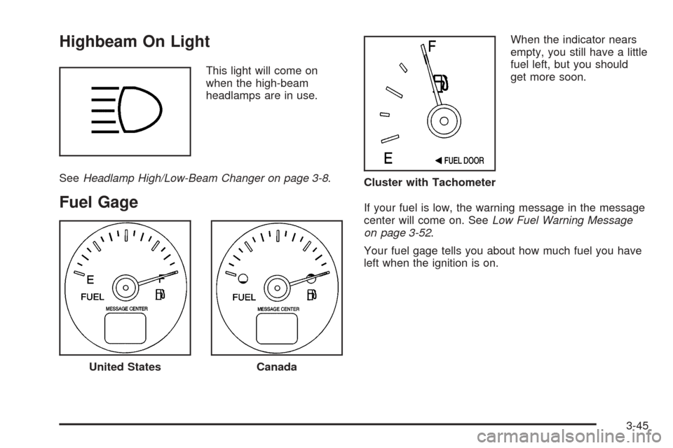 CHEVROLET VENTURE 2005 1.G Owners Manual Highbeam On Light
This light will come on
when the high-beam
headlamps are in use.
SeeHeadlamp High/Low-Beam Changer on page 3-8.
Fuel Gage
When the indicator nears
empty, you still have a little
fuel