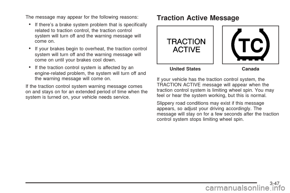 CHEVROLET VENTURE 2005 1.G Owners Manual The message may appear for the following reasons:
If there’s a brake system problem that is speci�cally
related to traction control, the traction control
system will turn off and the warning messag