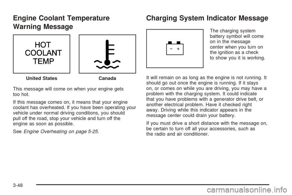 CHEVROLET VENTURE 2005 1.G Owners Manual Engine Coolant Temperature
Warning Message
This message will come on when your engine gets
too hot.
If this message comes on, it means that your engine
coolant has overheated. If you have been operati