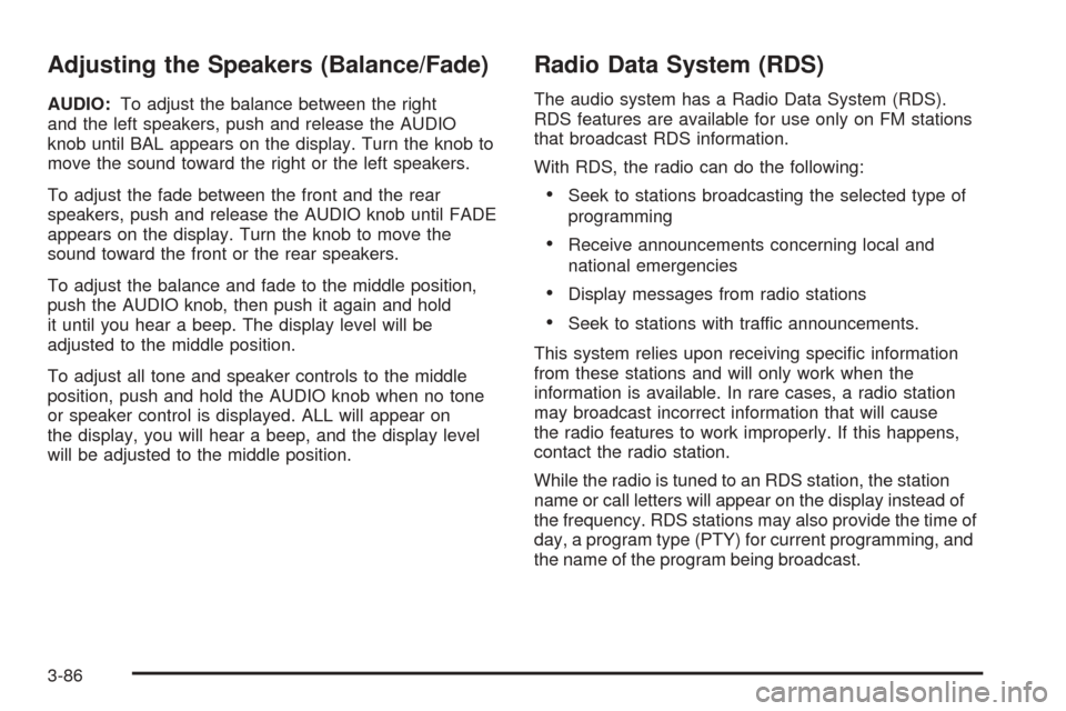 CHEVROLET VENTURE 2005 1.G Owners Manual Adjusting the Speakers (Balance/Fade)
AUDIO:To adjust the balance between the right
and the left speakers, push and release the AUDIO
knob until BAL appears on the display. Turn the knob to
move the s