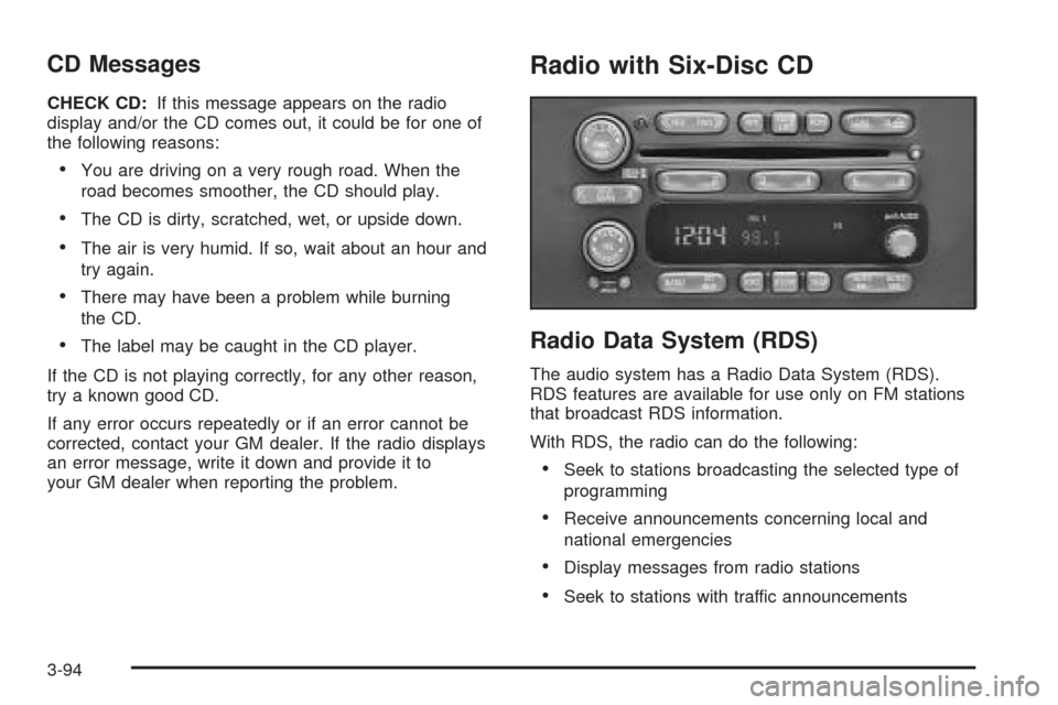 CHEVROLET VENTURE 2005 1.G Owners Manual CD Messages
CHECK CD:If this message appears on the radio
display and/or the CD comes out, it could be for one of
the following reasons:
You are driving on a very rough road. When the
road becomes sm