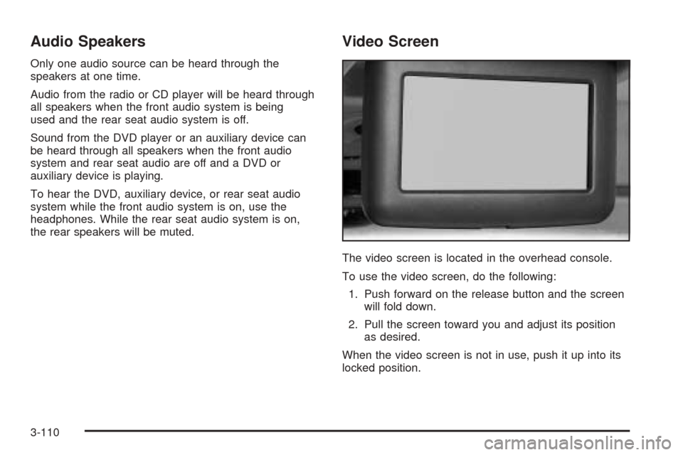 CHEVROLET VENTURE 2005 1.G Owners Manual Audio Speakers
Only one audio source can be heard through the
speakers at one time.
Audio from the radio or CD player will be heard through
all speakers when the front audio system is being
used and t