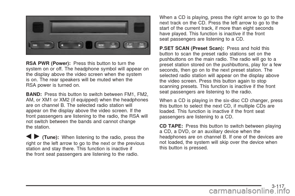 CHEVROLET VENTURE 2005 1.G Owners Manual RSA PWR (Power):Press this button to turn the
system on or off. The headphone symbol will appear on
the display above the video screen when the system
is on. The rear speakers will be muted when the
R