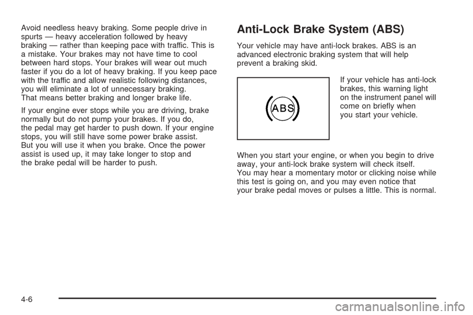CHEVROLET VENTURE 2005 1.G Owners Manual Avoid needless heavy braking. Some people drive in
spurts — heavy acceleration followed by heavy
braking — rather than keeping pace with traffic. This is
a mistake. Your brakes may not have time t
