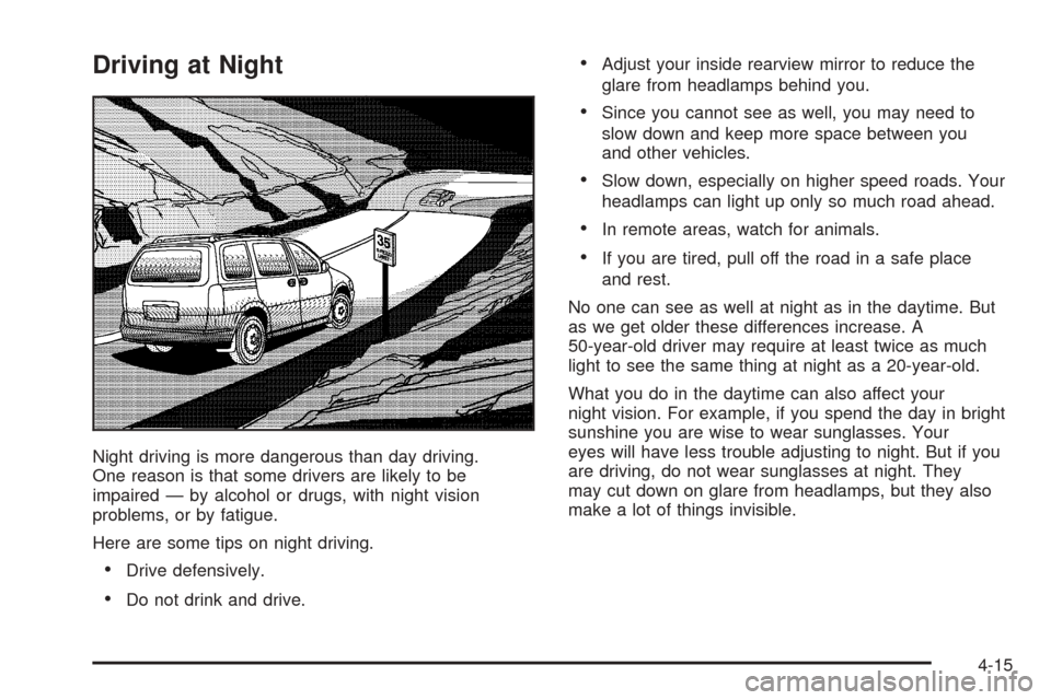 CHEVROLET VENTURE 2005 1.G Owners Manual Driving at Night
Night driving is more dangerous than day driving.
One reason is that some drivers are likely to be
impaired — by alcohol or drugs, with night vision
problems, or by fatigue.
Here ar
