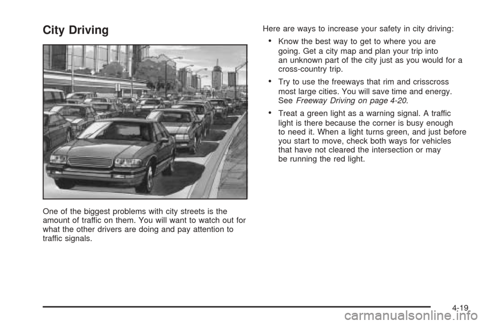 CHEVROLET VENTURE 2005 1.G Owners Manual City Driving
One of the biggest problems with city streets is the
amount of traffic on them. You will want to watch out for
what the other drivers are doing and pay attention to
traffic signals.Here a