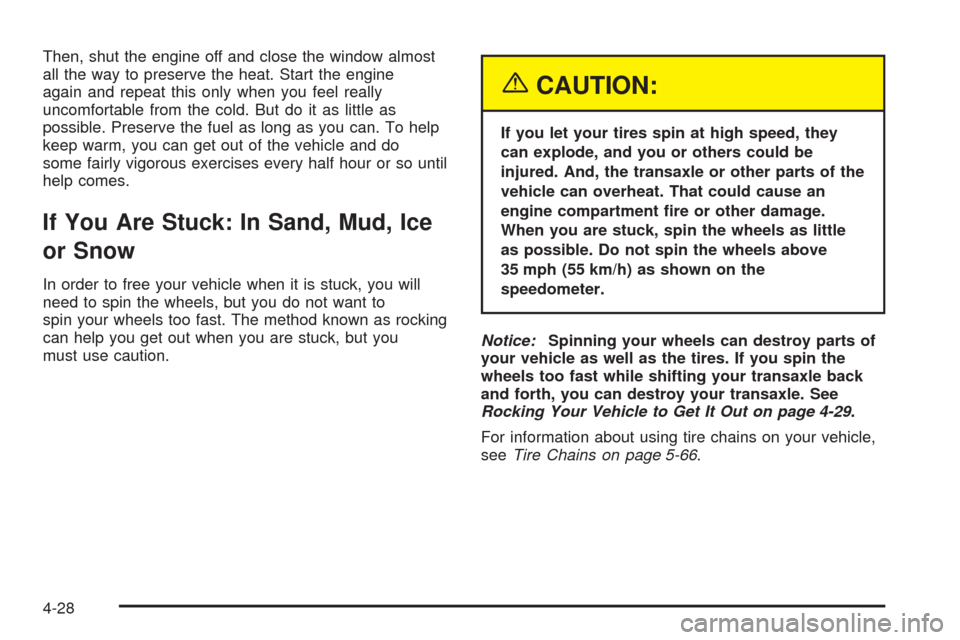 CHEVROLET VENTURE 2005 1.G Owners Manual Then, shut the engine off and close the window almost
all the way to preserve the heat. Start the engine
again and repeat this only when you feel really
uncomfortable from the cold. But do it as littl