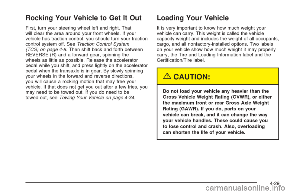 CHEVROLET VENTURE 2005 1.G Owners Manual Rocking Your Vehicle to Get It Out
First, turn your steering wheel left and right. That
will clear the area around your front wheels. If your
vehicle has traction control, you should turn your tractio