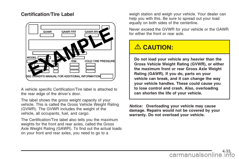 CHEVROLET VENTURE 2005 1.G Owners Manual Certi�cation/Tire Label
A vehicle speci�c Certi�cation/Tire label is attached to
the rear edge of the driver’s door.
The label shows the gross weight capacity of your
vehicle. This is called the Gro
