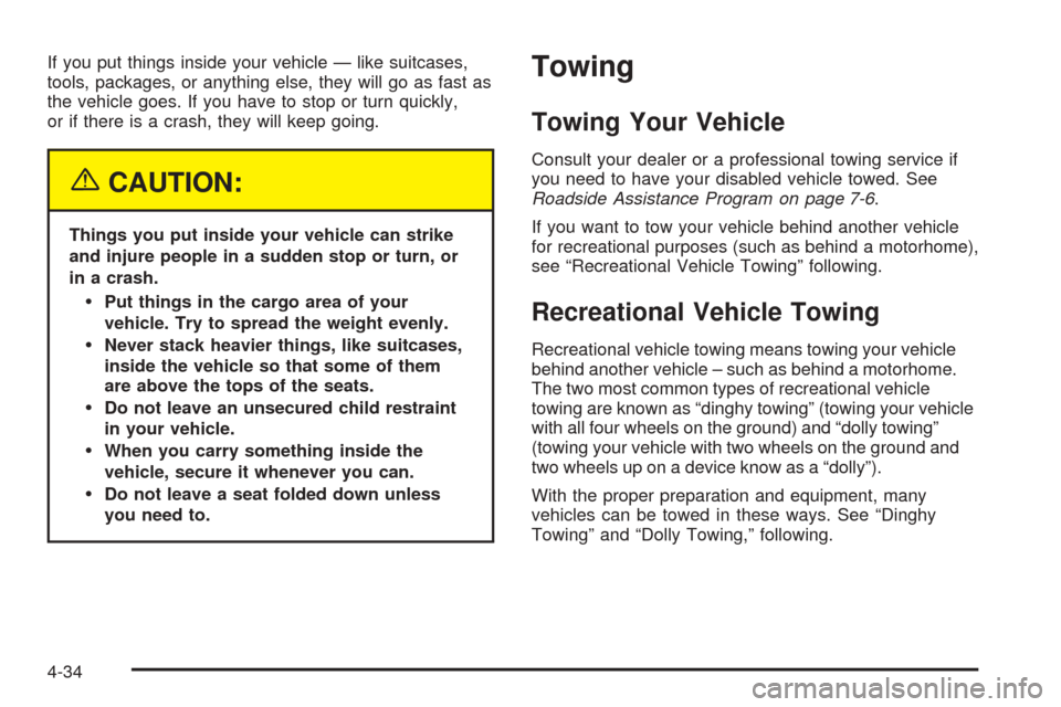 CHEVROLET VENTURE 2005 1.G Owners Manual If you put things inside your vehicle — like suitcases,
tools, packages, or anything else, they will go as fast as
the vehicle goes. If you have to stop or turn quickly,
or if there is a crash, they