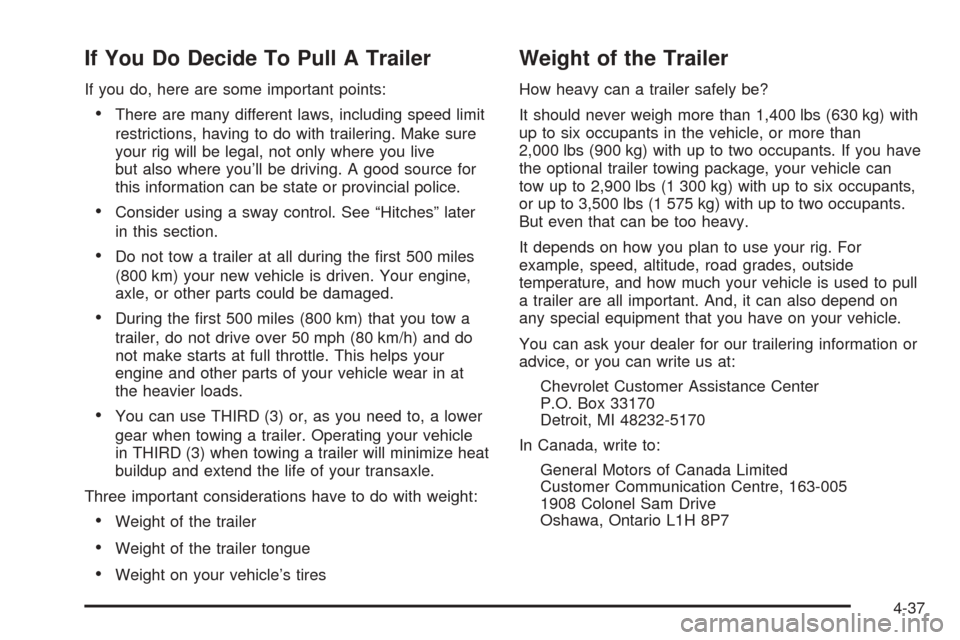 CHEVROLET VENTURE 2005 1.G Owners Manual If You Do Decide To Pull A Trailer
If you do, here are some important points:
There are many different laws, including speed limit
restrictions, having to do with trailering. Make sure
your rig will 