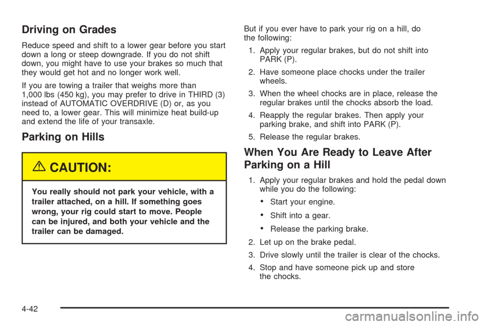 CHEVROLET VENTURE 2005 1.G Owners Manual Driving on Grades
Reduce speed and shift to a lower gear before you start
down a long or steep downgrade. If you do not shift
down, you might have to use your brakes so much that
they would get hot an
