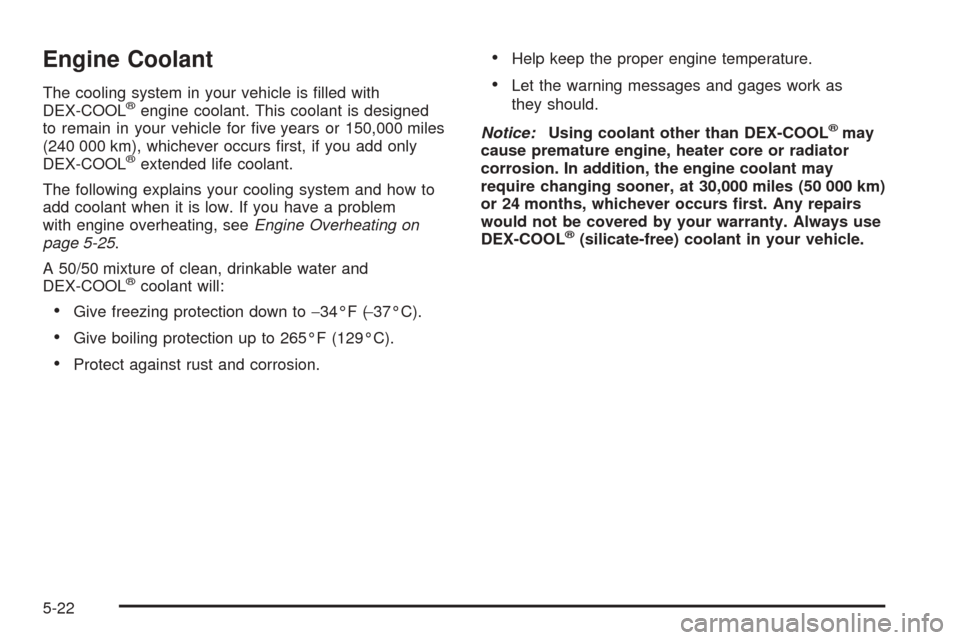 CHEVROLET VENTURE 2005 1.G Owners Manual Engine Coolant
The cooling system in your vehicle is �lled with
DEX-COOL®engine coolant. This coolant is designed
to remain in your vehicle for �ve years or 150,000 miles
(240 000 km), whichever occu