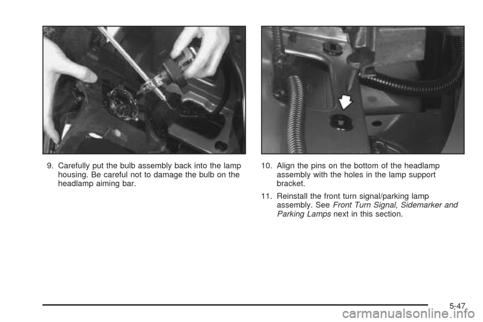 CHEVROLET VENTURE 2005 1.G Owners Manual 9. Carefully put the bulb assembly back into the lamp
housing. Be careful not to damage the bulb on the
headlamp aiming bar.10. Align the pins on the bottom of the headlamp
assembly with the holes in CHEVROLET VENTURE 2005 1.G Owners Manual 9. Carefully put the bulb assembly back into the lamp
housing. Be careful not to damage the bulb on the
headlamp aiming bar.10. Align the pins on the bottom of the headlamp
assembly with the holes in