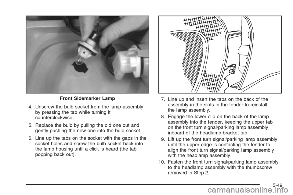 CHEVROLET VENTURE 2005 1.G Owners Manual 4. Unscrew the bulb socket from the lamp assembly
by pressing the tab while turning it
counterclockwise.
5. Replace the bulb by pulling the old one out and
gently pushing the new one into the bulb soc CHEVROLET VENTURE 2005 1.G Owners Manual 4. Unscrew the bulb socket from the lamp assembly
by pressing the tab while turning it
counterclockwise.
5. Replace the bulb by pulling the old one out and
gently pushing the new one into the bulb soc