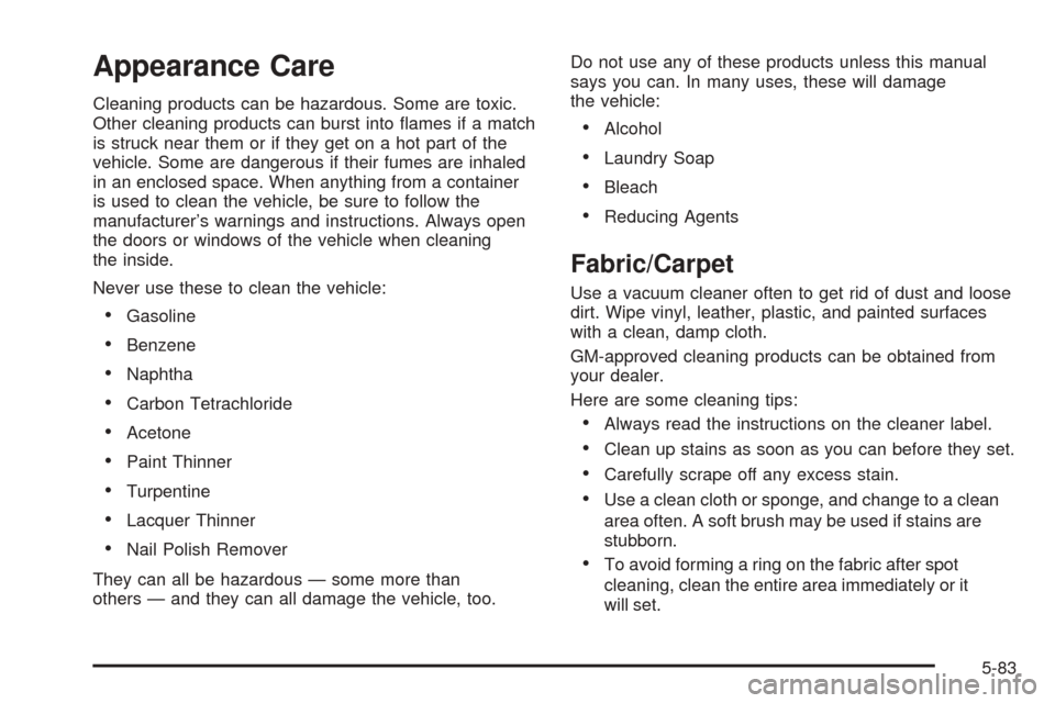 CHEVROLET VENTURE 2005 1.G Owners Manual Appearance Care
Cleaning products can be hazardous. Some are toxic.
Other cleaning products can burst into �ames if a match
is struck near them or if they get on a hot part of the
vehicle. Some are da