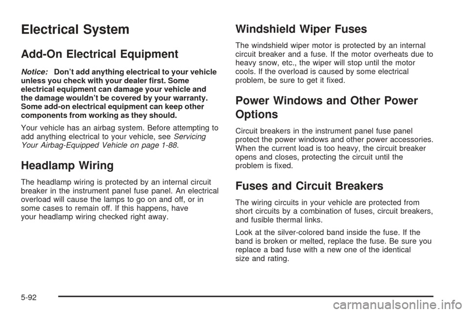 CHEVROLET VENTURE 2005 1.G Owners Manual Electrical System
Add-On Electrical Equipment
Notice:Don’t add anything electrical to your vehicle
unless you check with your dealer �rst. Some
electrical equipment can damage your vehicle and
the d