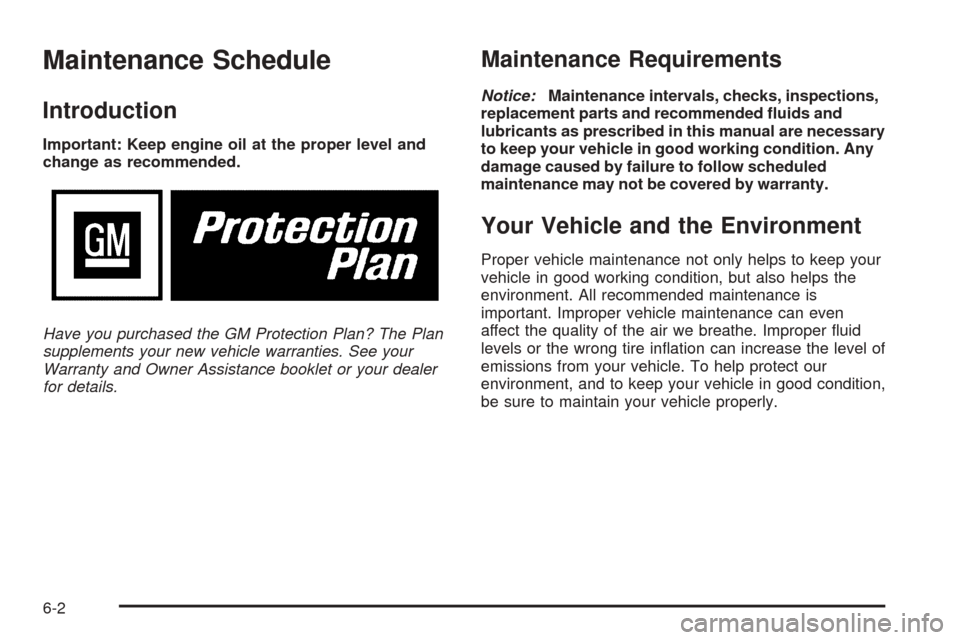 CHEVROLET VENTURE 2005 1.G Owners Manual Maintenance Schedule
Introduction
Important: Keep engine oil at the proper level and
change as recommended.
Have you purchased the GM Protection Plan? The Plan
supplements your new vehicle warranties.