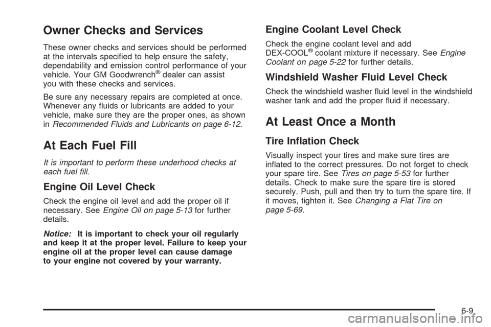 CHEVROLET VENTURE 2005 1.G Owners Manual Owner Checks and Services
These owner checks and services should be performed
at the intervals speci�ed to help ensure the safety,
dependability and emission control performance of your
vehicle. Your 