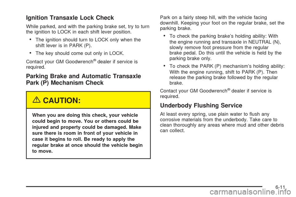 CHEVROLET VENTURE 2005 1.G Owners Manual Ignition Transaxle Lock Check
While parked, and with the parking brake set, try to turn
the ignition to LOCK in each shift lever position.
The ignition should turn to LOCK only when the
shift lever i