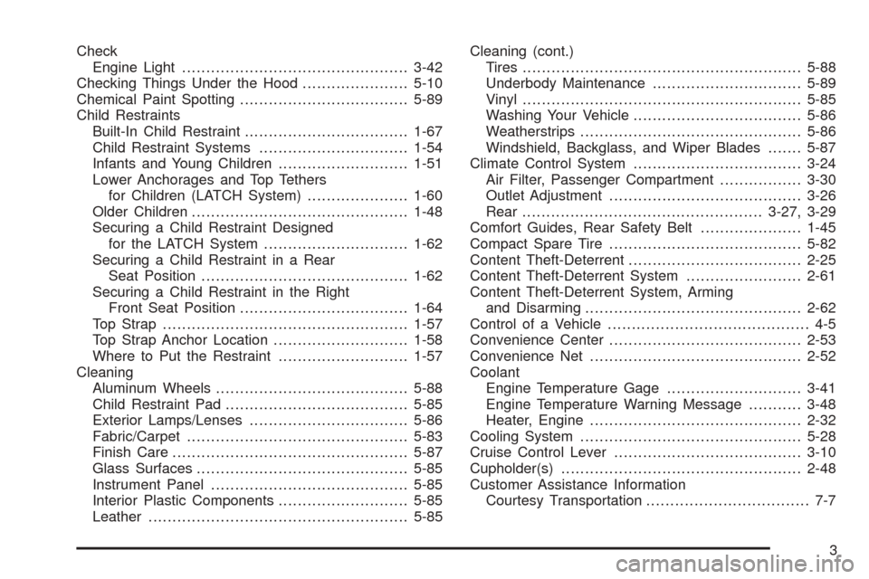 CHEVROLET VENTURE 2005 1.G Owners Manual Check
Engine Light...............................................3-42
Checking Things Under the Hood......................5-10
Chemical Paint Spotting...................................5-89
Child Rest