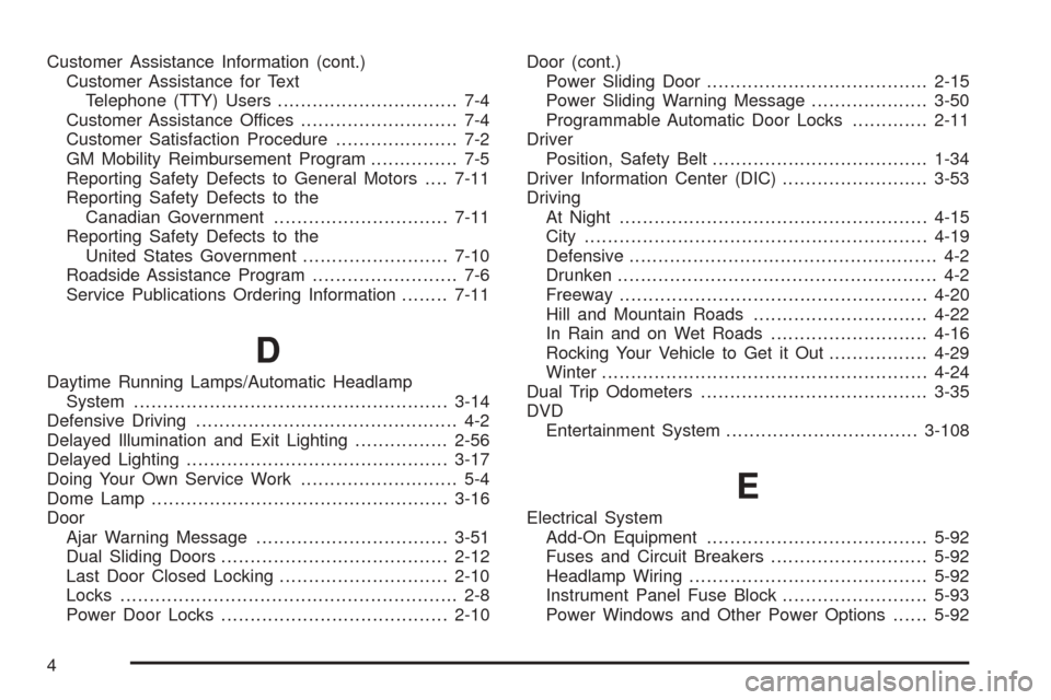 CHEVROLET VENTURE 2005 1.G Owners Manual Customer Assistance Information (cont.)
Customer Assistance for Text
Telephone (TTY) Users............................... 7-4
Customer Assistance Offices........................... 7-4
Customer Satisf