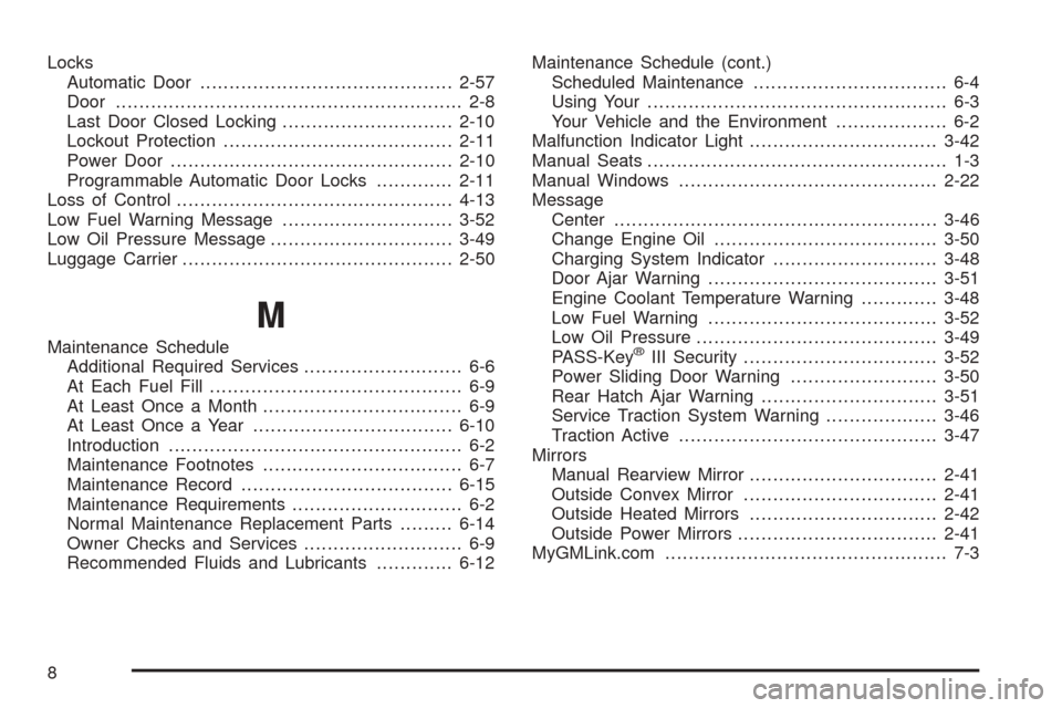 CHEVROLET VENTURE 2005 1.G Owners Manual Locks
Automatic Door...........................................2-57
Door........................................................... 2-8
Last Door Closed Locking.............................2-10
Lockou