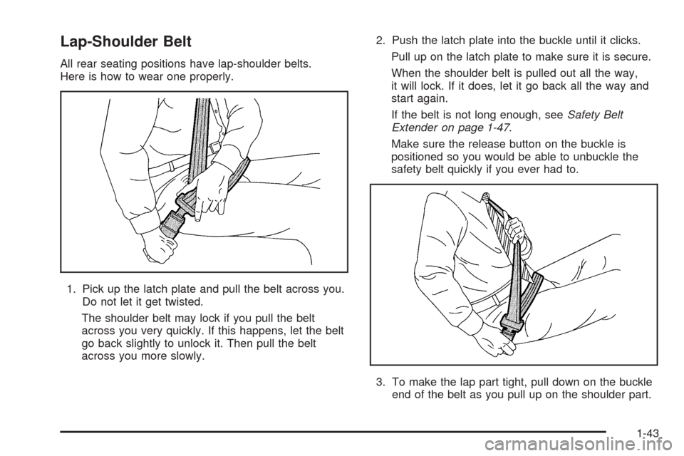 CHEVROLET VENTURE 2005 1.G Service Manual Lap-Shoulder Belt
All rear seating positions have lap-shoulder belts.
Here is how to wear one properly.
1. Pick up the latch plate and pull the belt across you.
Do not let it get twisted.
The shoulder