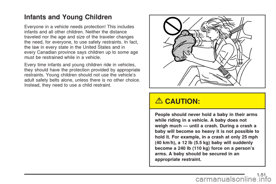 CHEVROLET VENTURE 2005 1.G Workshop Manual Infants and Young Children
Everyone in a vehicle needs protection! This includes
infants and all other children. Neither the distance
traveled nor the age and size of the traveler changes
the need, fo