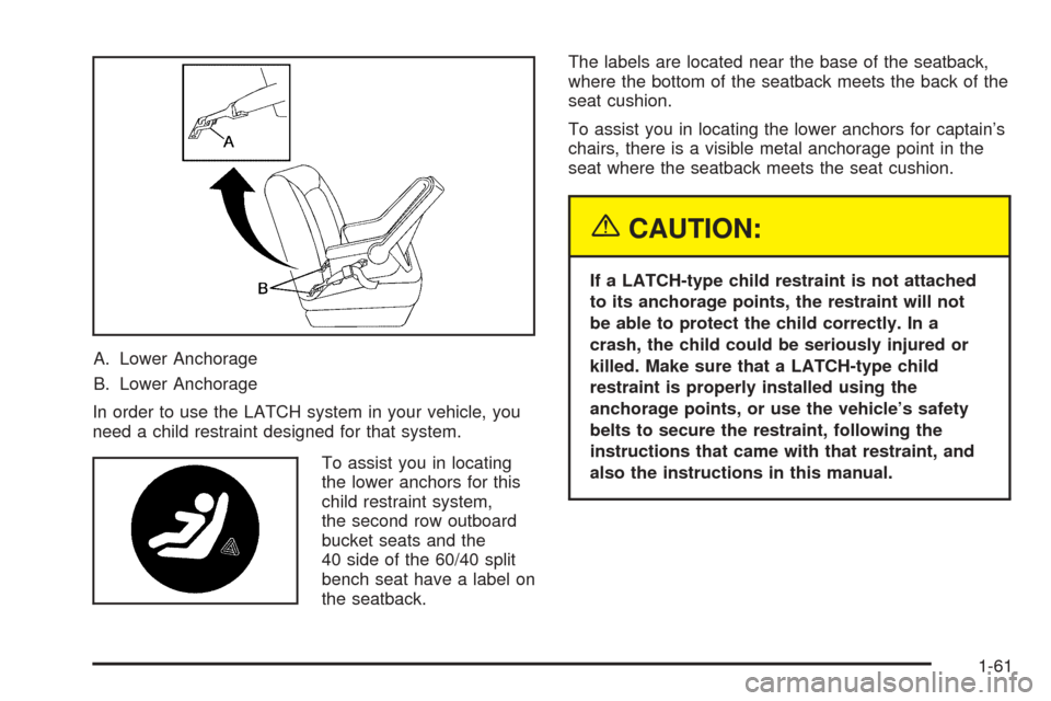 CHEVROLET VENTURE 2005 1.G Repair Manual A. Lower Anchorage
B. Lower Anchorage
In order to use the LATCH system in your vehicle, you
need a child restraint designed for that system.
To assist you in locating
the lower anchors for this
child 