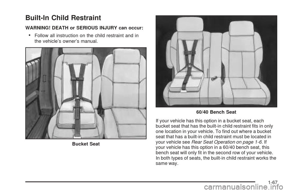 CHEVROLET VENTURE 2005 1.G Owners Manual Built-In Child Restraint
WARNING! DEATH or SERIOUS INJURY can occur:
Follow all instruction on the child restraint and in
the vehicle’s owner’s manual.
If your vehicle has this option in a bucket
