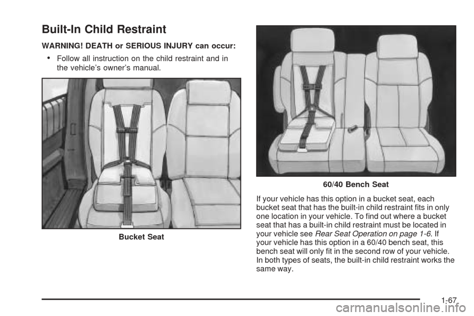 CHEVROLET VENTURE 2005 1.G Manual PDF Built-In Child Restraint
WARNING! DEATH or SERIOUS INJURY can occur:
Follow all instruction on the child restraint and in
the vehicle’s owner’s manual.
If your vehicle has this option in a bucket CHEVROLET VENTURE 2005 1.G Manual PDF Built-In Child Restraint
WARNING! DEATH or SERIOUS INJURY can occur:
Follow all instruction on the child restraint and in
the vehicle’s owner’s manual.
If your vehicle has this option in a bucket