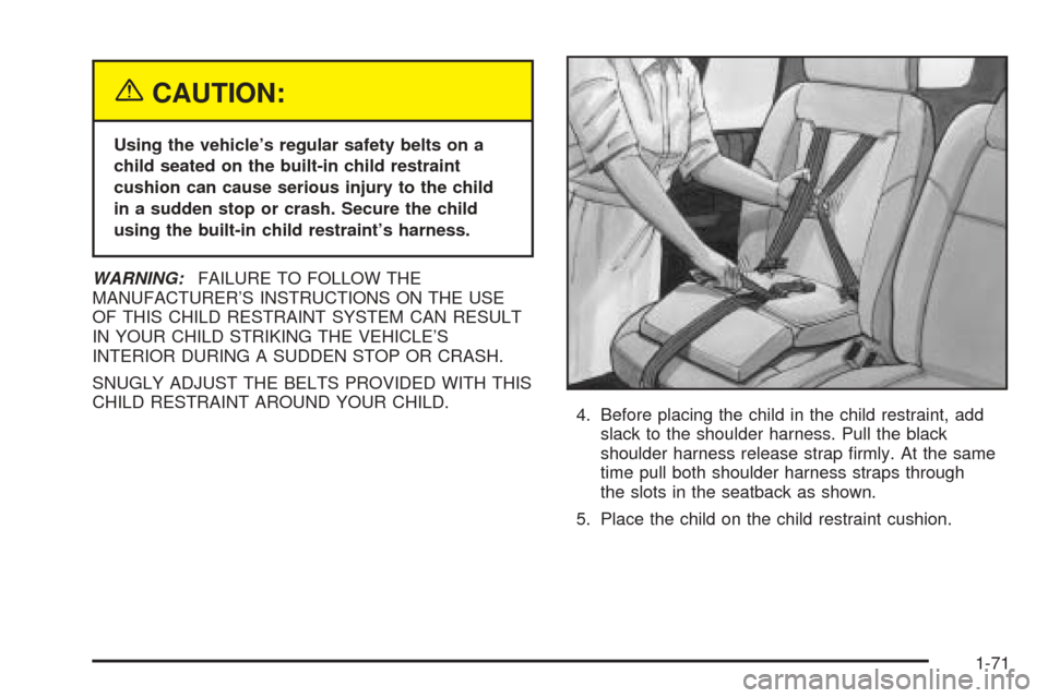 CHEVROLET VENTURE 2005 1.G Owners Manual {CAUTION:
Using the vehicle’s regular safety belts on a
child seated on the built-in child restraint
cushion can cause serious injury to the child
in a sudden stop or crash. Secure the child
using t