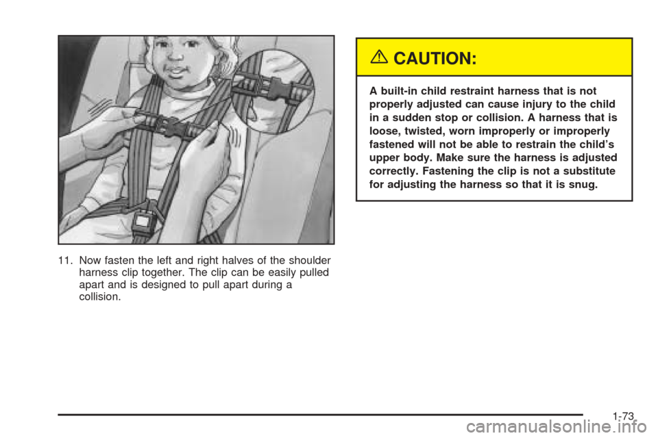 CHEVROLET VENTURE 2005 1.G Manual PDF 11. Now fasten the left and right halves of the shoulder
harness clip together. The clip can be easily pulled
apart and is designed to pull apart during a
collision.
{CAUTION:
A built-in child restrai CHEVROLET VENTURE 2005 1.G Manual PDF 11. Now fasten the left and right halves of the shoulder
harness clip together. The clip can be easily pulled
apart and is designed to pull apart during a
collision.
{CAUTION:
A built-in child restrai