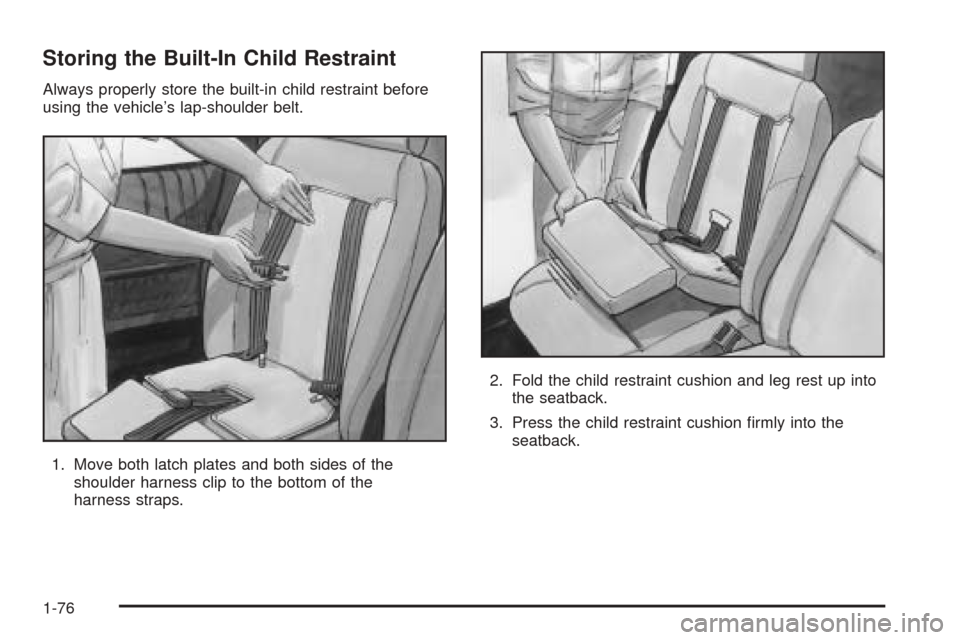 CHEVROLET VENTURE 2005 1.G Manual Online Storing the Built-In Child Restraint
Always properly store the built-in child restraint before
using the vehicle’s lap-shoulder belt.
1. Move both latch plates and both sides of the
shoulder harness