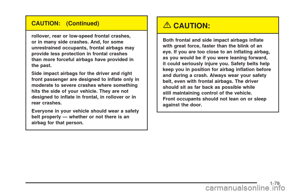 CHEVROLET VENTURE 2005 1.G Manual Online CAUTION: (Continued)
rollover, rear or low-speed frontal crashes,
or in many side crashes. And, for some
unrestrained occupants, frontal airbags may
provide less protection in frontal crashes
than mor