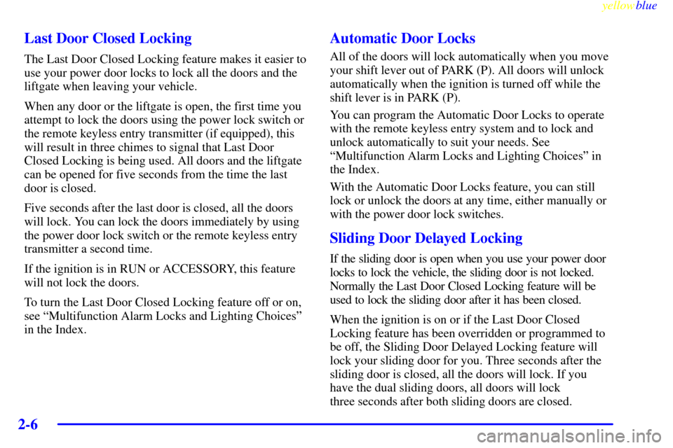 CHEVROLET VENTURE 1999 1.G Owners Manual yellowblue     
2-6Last Door Closed Locking
The Last Door Closed Locking feature makes it easier to
use your power door locks to lock all the doors and the
liftgate when leaving your vehicle.
When any