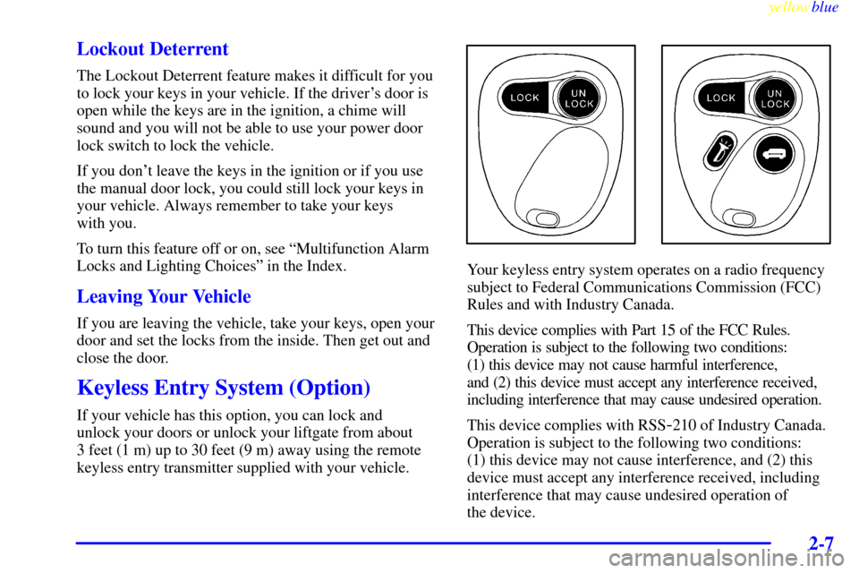 CHEVROLET VENTURE 1999 1.G Owners Manual yellowblue     
2-7
Lockout Deterrent
The Lockout Deterrent feature makes it difficult for you
to lock your keys in your vehicle. If the drivers door is
open while the keys are in the ignition, a chi