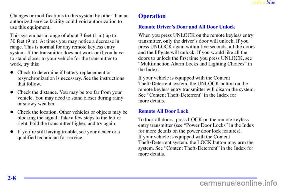 CHEVROLET VENTURE 1999 1.G Owners Manual yellowblue     
2-8
Changes or modifications to this system by other than an
authorized service facility could void authorization to
use this equipment.
This system has a range of about 3 feet (1 m) u