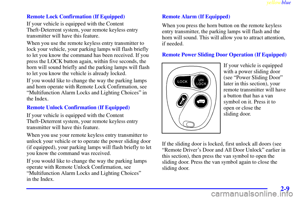 CHEVROLET VENTURE 1999 1.G Owners Manual yellowblue     
2-9
Remote Lock Confirmation (If Equipped)
If your vehicle is equipped with the Content
Theft
-Deterrent system, your remote keyless entry
transmitter will have this feature.
When you 