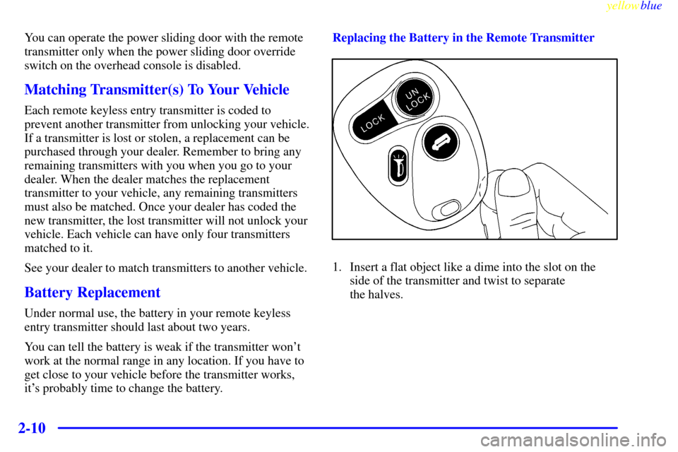 CHEVROLET VENTURE 1999 1.G Owners Manual yellowblue     
2-10
You can operate the power sliding door with the remote
transmitter only when the power sliding door override
switch on the overhead console is disabled.
Matching Transmitter(s) To