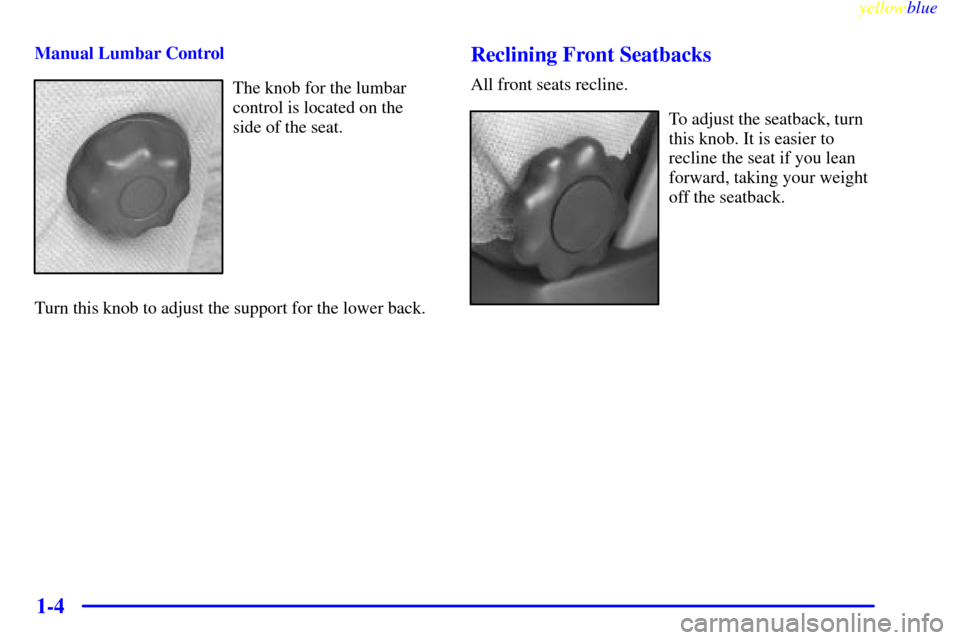 CHEVROLET VENTURE 1999 1.G Owners Manual yellowblue     
1-4
Manual Lumbar Control
The knob for the lumbar
control is located on the
side of the seat.
Turn this knob to adjust the support for the lower back.
Reclining Front Seatbacks
All fro