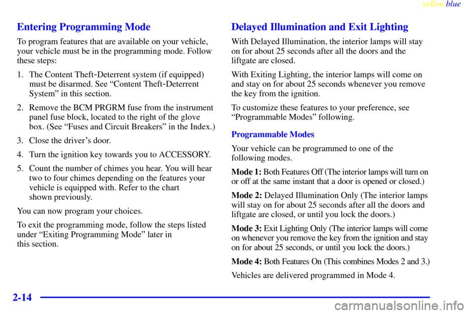 CHEVROLET VENTURE 1999 1.G Owners Manual yellowblue     
2-14Entering Programming Mode
To program features that are available on your vehicle,
your vehicle must be in the programming mode. Follow
these steps:
1. The Content Theft
-Deterrent 
