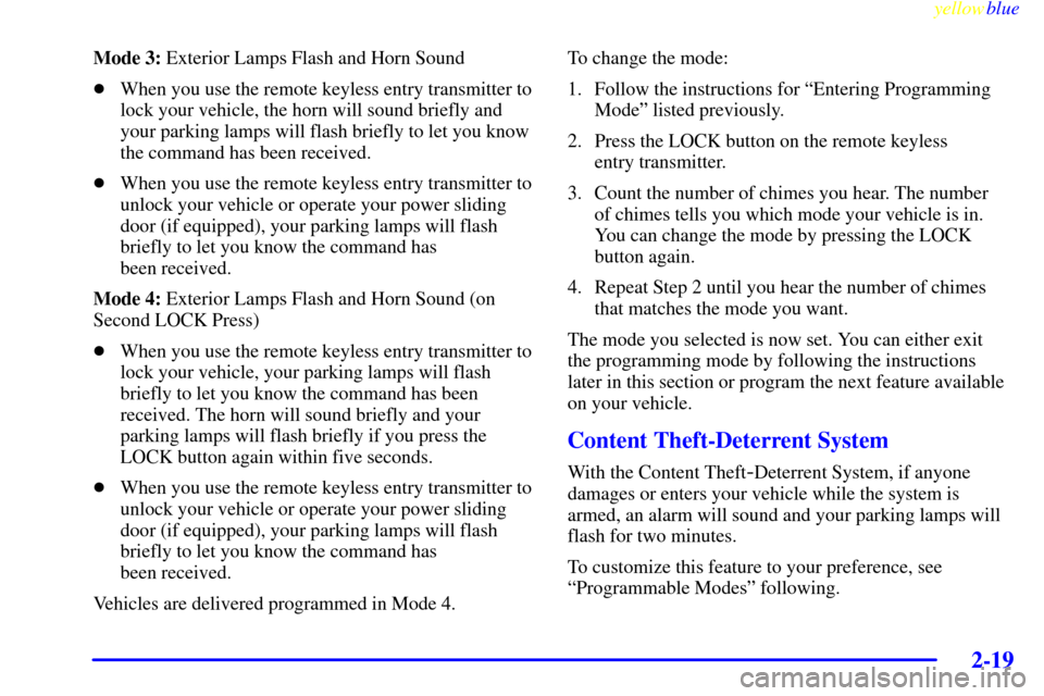 CHEVROLET VENTURE 1999 1.G Owners Manual yellowblue     
2-19
Mode 3: Exterior Lamps Flash and Horn Sound
When you use the remote keyless entry transmitter to
lock your vehicle, the horn will sound briefly and
your parking lamps will flash 
