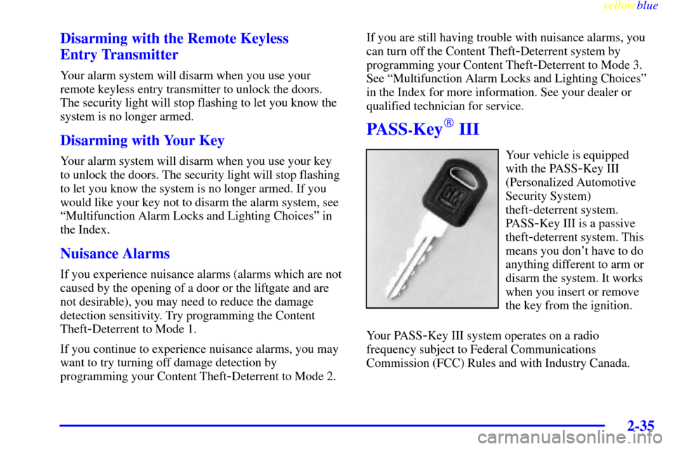 CHEVROLET VENTURE 1999 1.G Owners Manual yellowblue
2-35
Disarming with the Remote Keyless
Entry Transmitter
Your alarm system will disarm when you use your
remote keyless entry transmitter to unlock the doors.
The security light will CHEVROLET VENTURE 1999 1.G Owners Manual yellowblue
2-35
Disarming with the Remote Keyless
Entry Transmitter
Your alarm system will disarm when you use your
remote keyless entry transmitter to unlock the doors.
The security light will