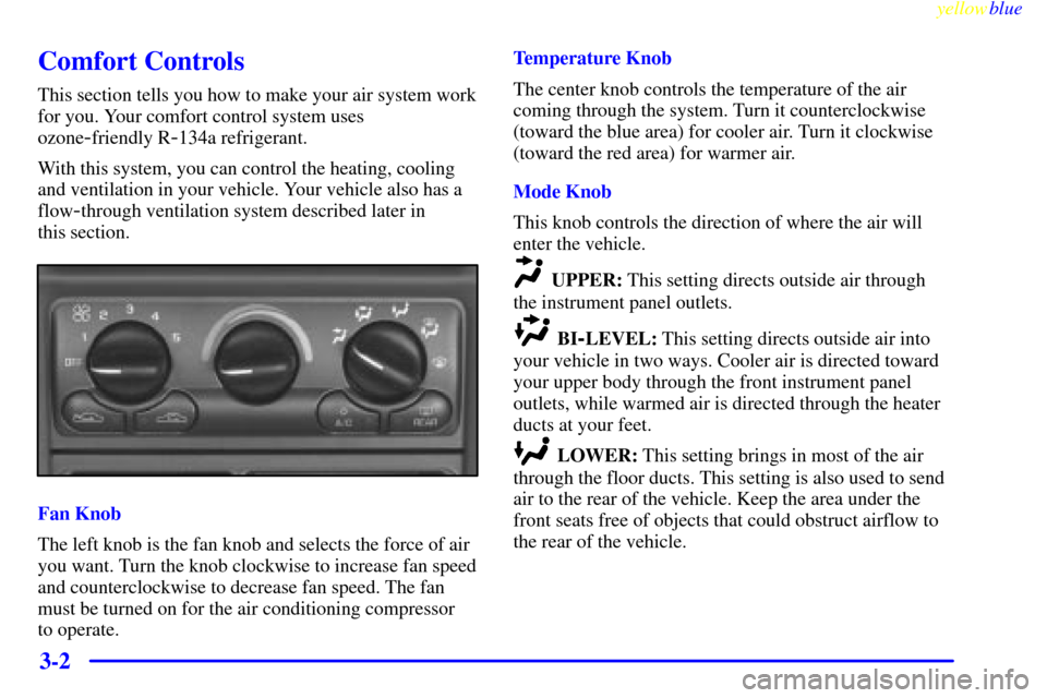 CHEVROLET VENTURE 1999 1.G Owners Manual yellowblue     
3-2
Comfort Controls
This section tells you how to make your air system work
for you. Your comfort control system uses
ozone
-friendly R-134a refrigerant.
With this system, you can con