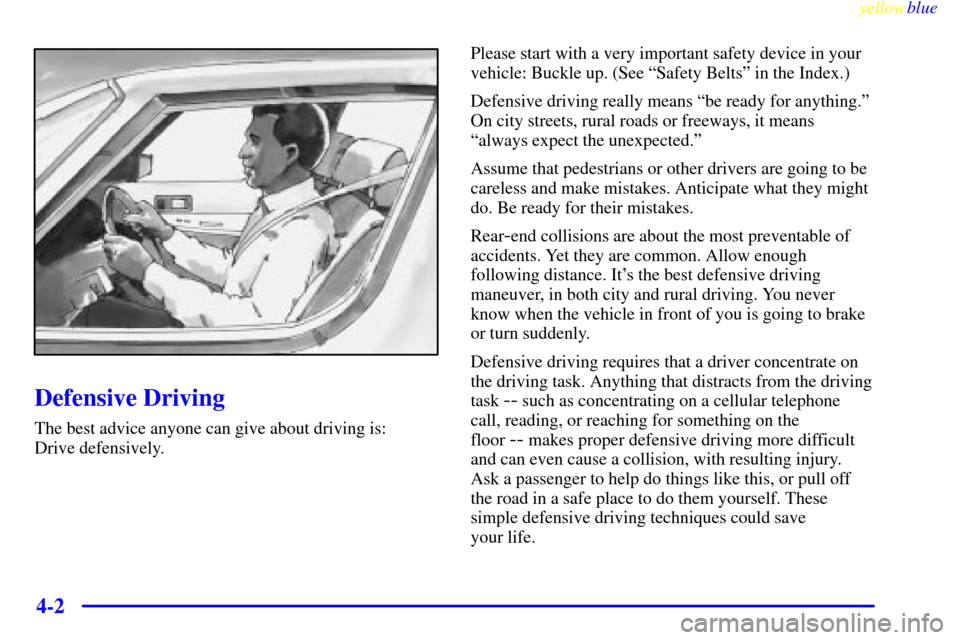 CHEVROLET VENTURE 1999 1.G Owners Manual yellowblue     
4-2
Defensive Driving
The best advice anyone can give about driving is: 
Drive defensively.Please start with a very important safety device in your
vehicle: Buckle up. (See ªSafety Be