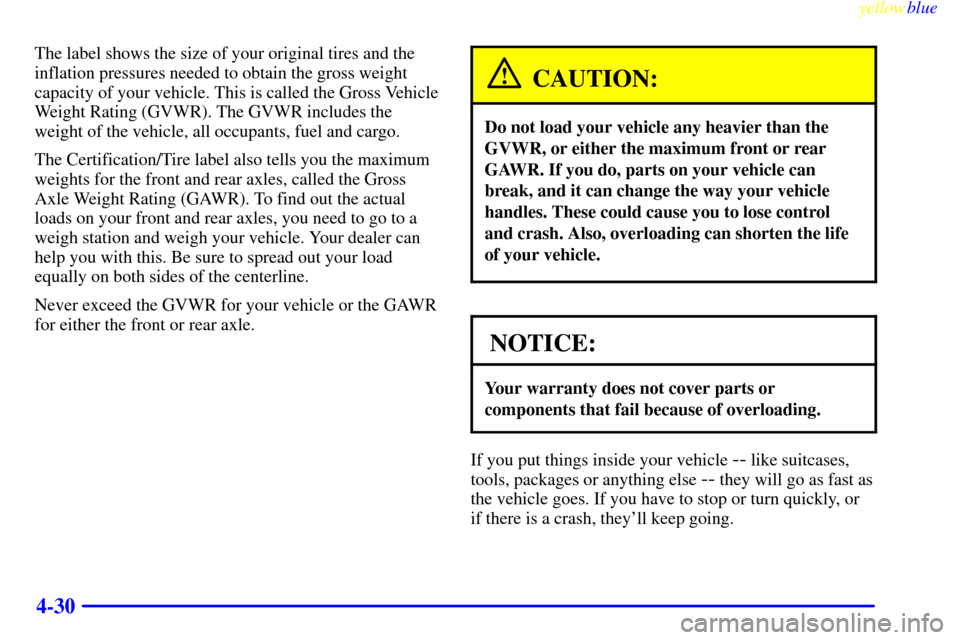 CHEVROLET VENTURE 1999 1.G Owners Manual yellowblue     
4-30
The label shows the size of your original tires and the
inflation pressures needed to obtain the gross weight
capacity of your vehicle. This is called the Gross Vehicle
Weight Rat